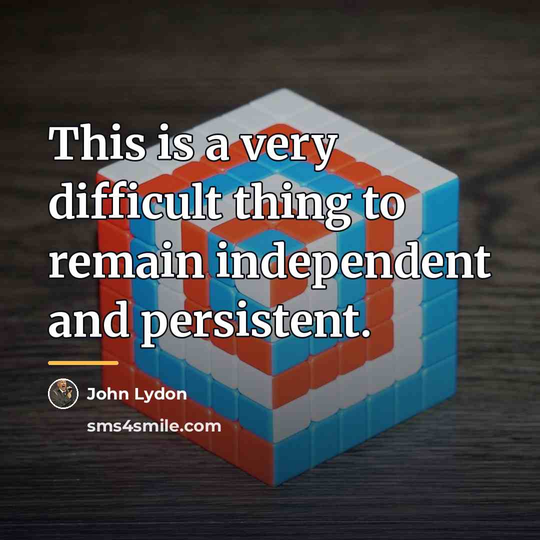“This is a very difficult thing to remain independent and…” quote by John Lydon