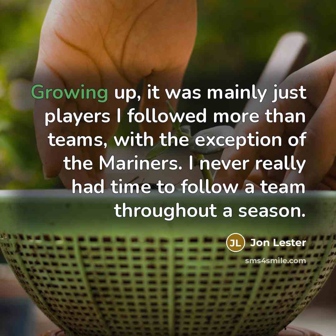 “Growing up, it was mainly just players I followed more…” quote by Jon Lester