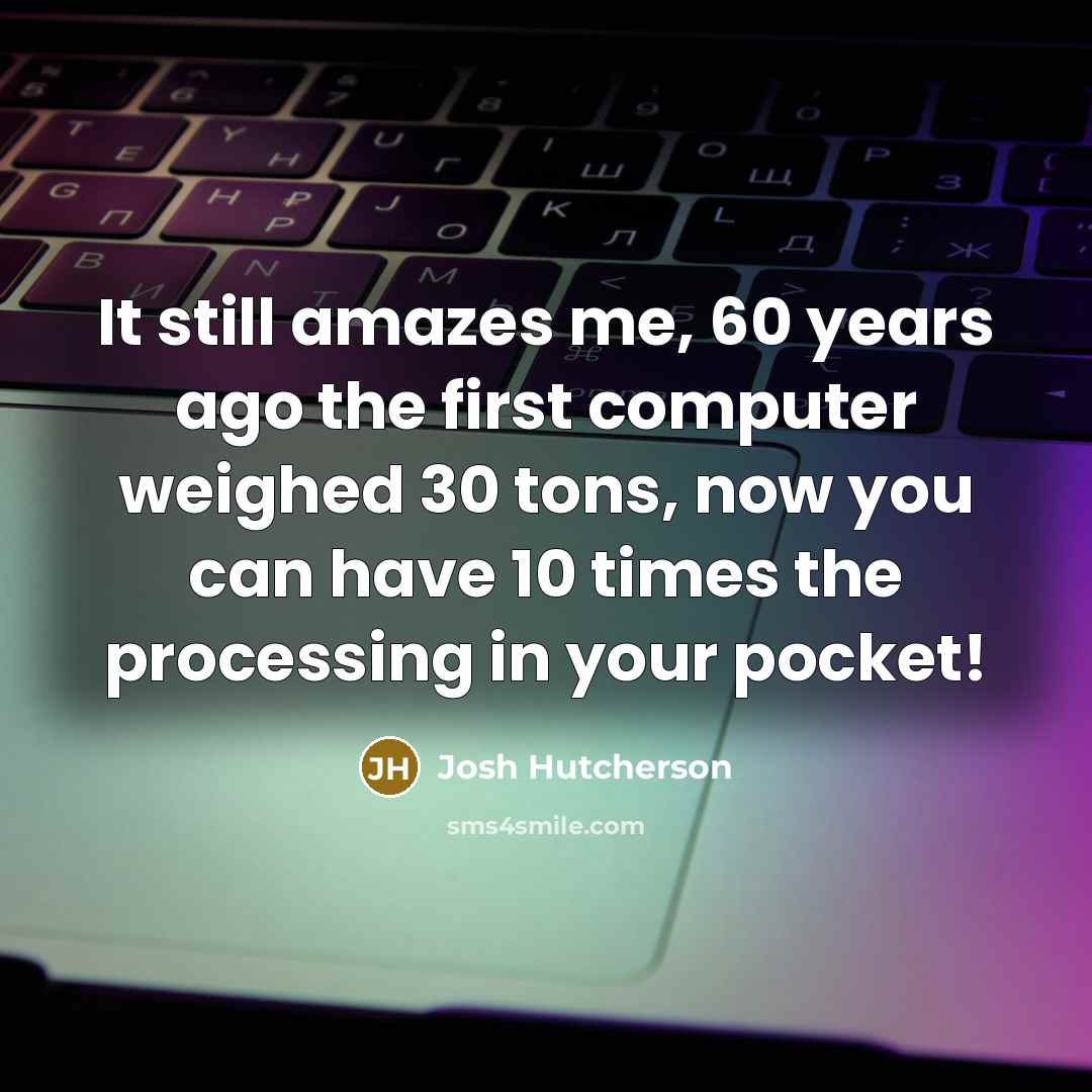 “It still amazes me, 60 years ago the first computer…” quote by Josh Hutcherson