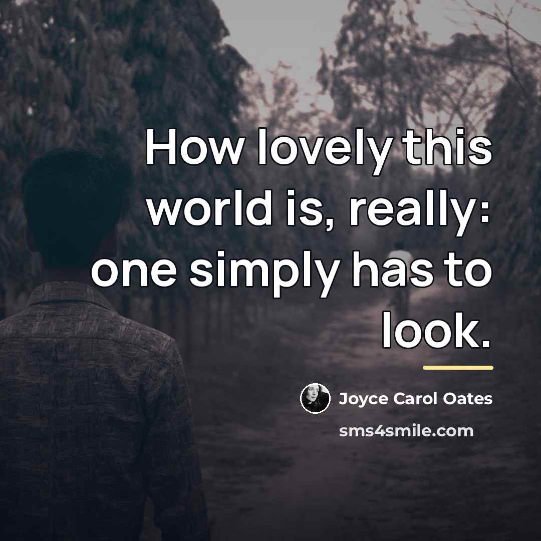 “How lovely this world is, really: one simply has to…” quote by Joyce Carol Oates