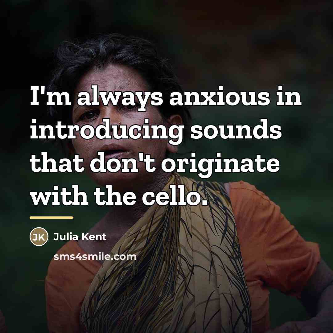 “I'm always anxious in introducing sounds that don't originate with…” quote by Julia Kent