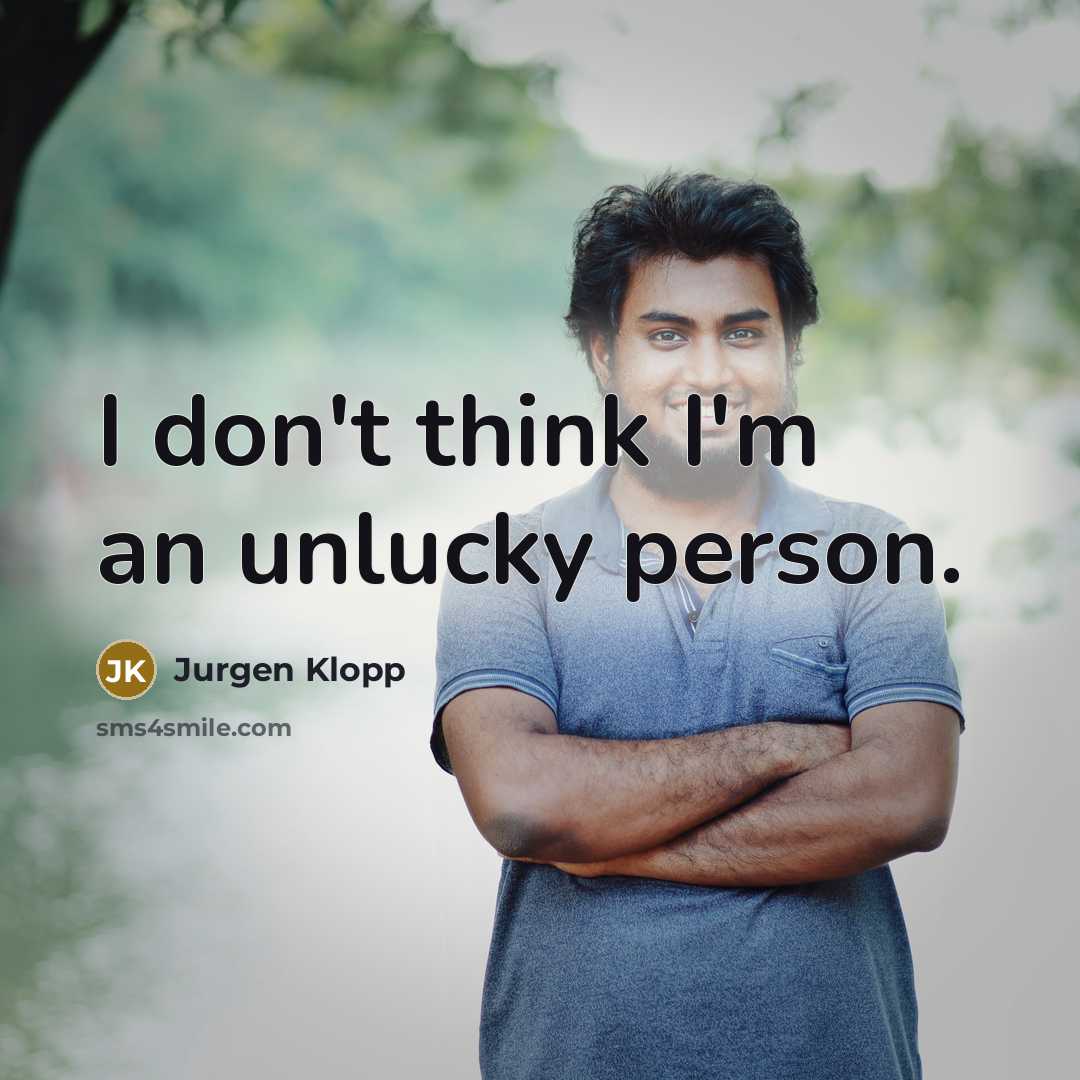 “I don't think I'm an unlucky person.…” quote by Jurgen Klopp