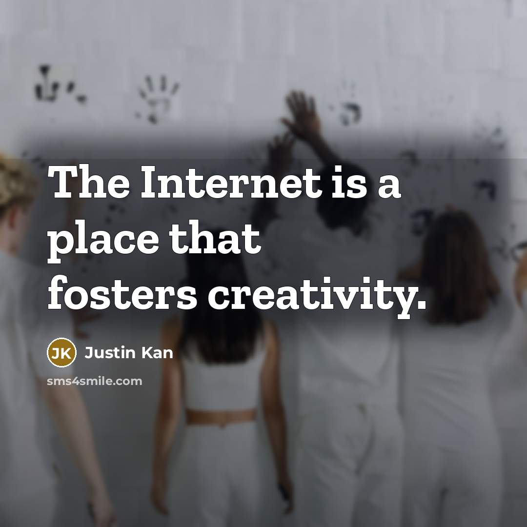 “The Internet is a place that fosters creativity.…” quote by Justin Kan