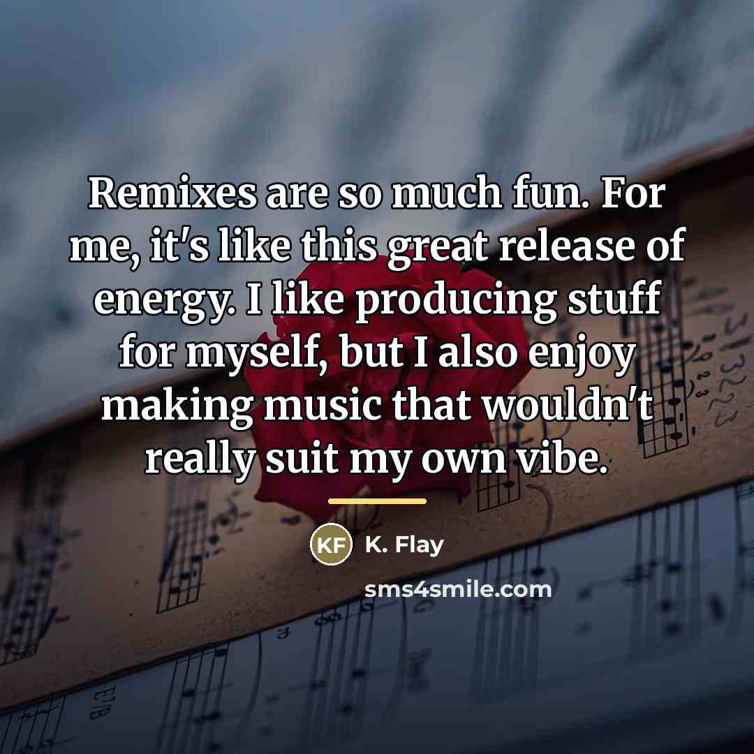 “Remixes are so much fun. For me, it's like this…” quote by K. Flay