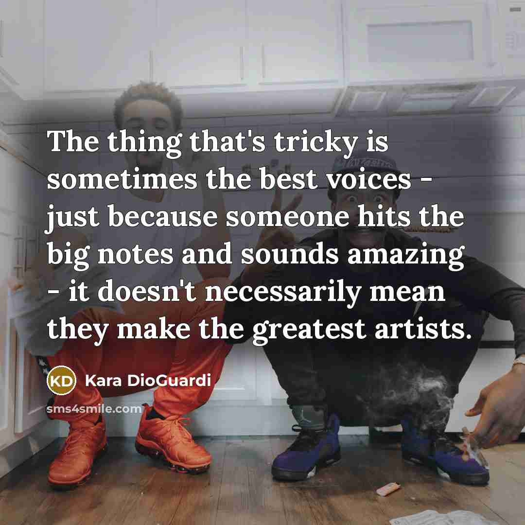 “The thing that's tricky is sometimes the best voices -…” quote by Kara DioGuardi