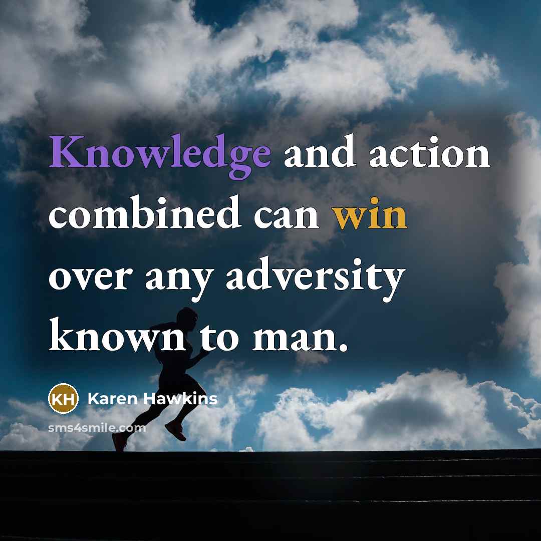 “Knowledge and action combined can win over any adversity known…” quote by Karen Hawkins