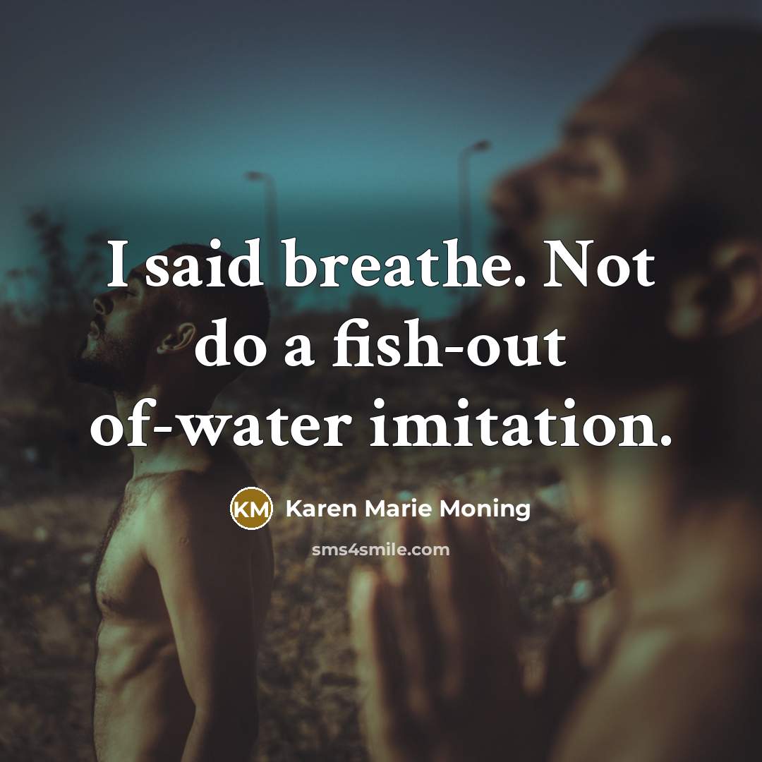 “I said breathe. Not do a fish-out of-water imitation.…” quote by Karen Marie Moning