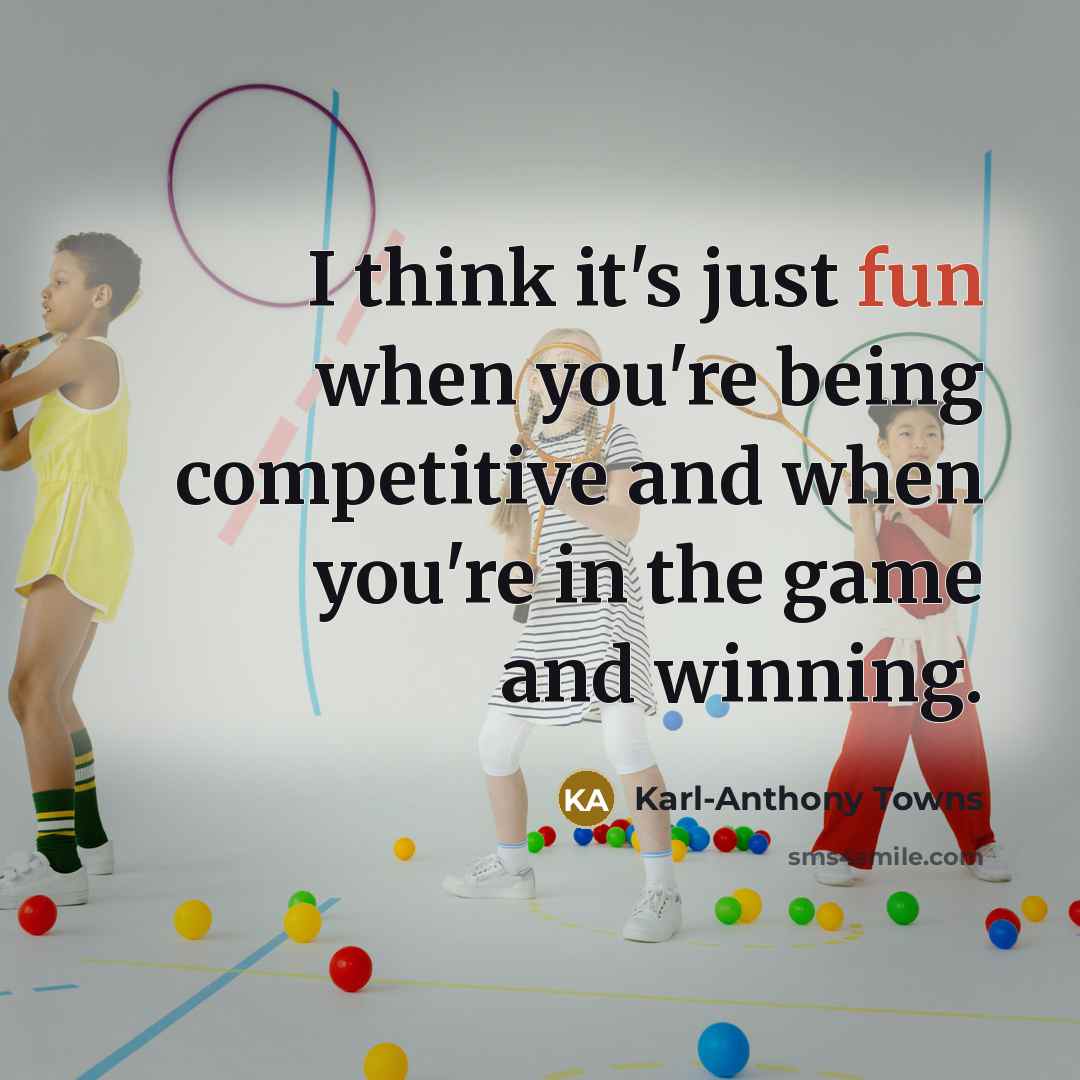 “I think it's just fun when you're being competitive and…” quote by Karl-Anthony Towns