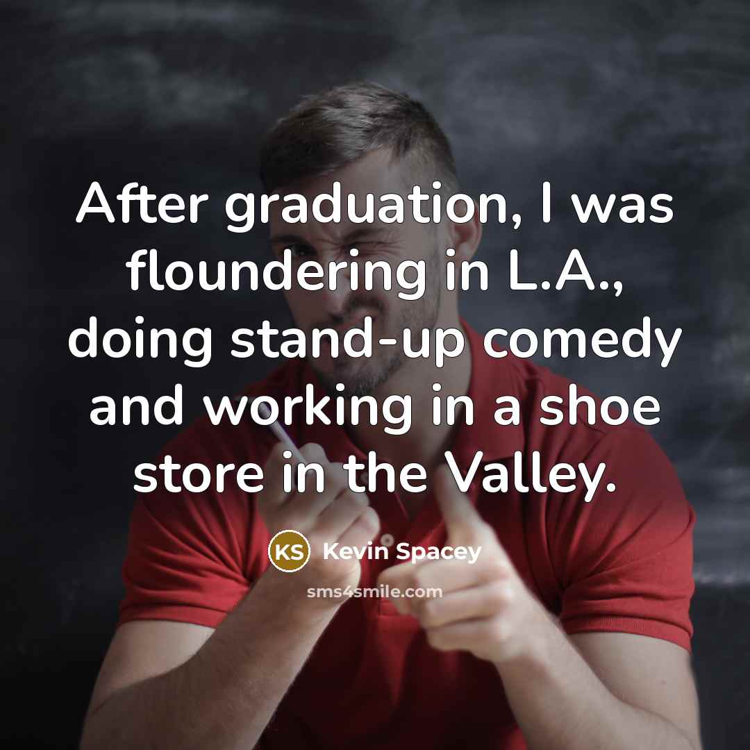 “After graduation, I was floundering in L.A., doing stand-up comedy…” quote by Kevin Spacey