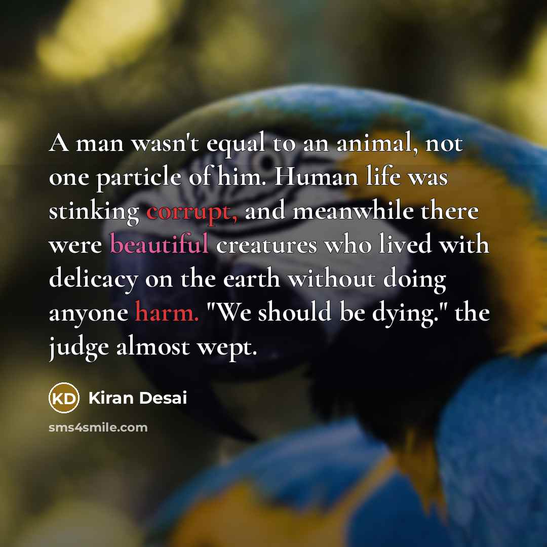“A man wasn't equal to an animal, not one particle…” quote by Kiran Desai