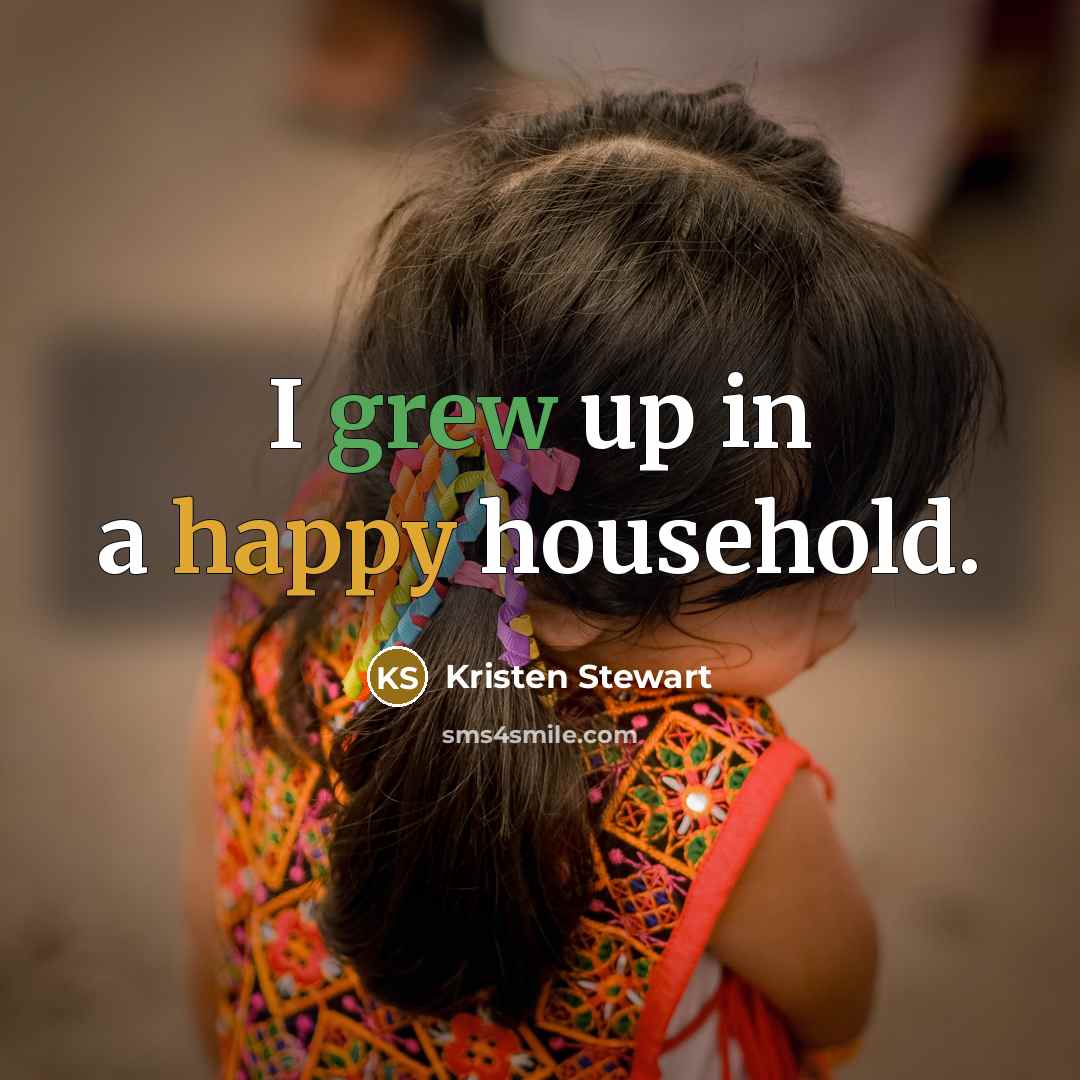 “I grew up in a happy household.” quote by Kristen Stewart