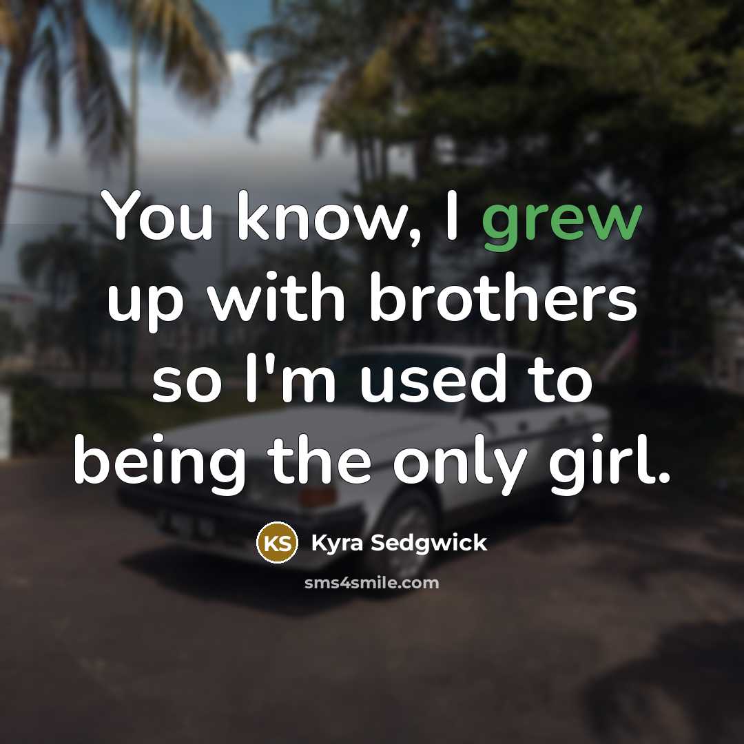 “You know, I grew up with brothers so I'm used…” quote by Kyra Sedgwick