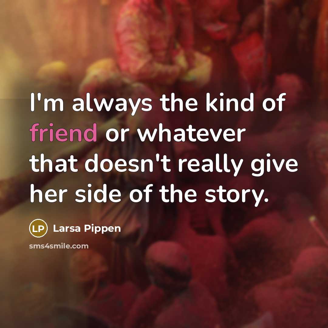 “I'm always the kind of friend or whatever that doesn't…” quote by Larsa Pippen