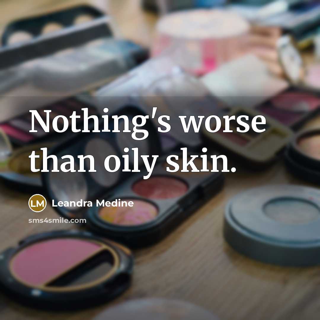 “Nothing's worse than oily skin.” quote by Leandra Medine