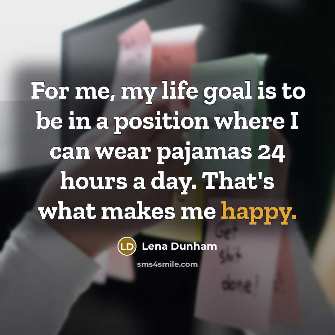 “For me, my life goal is to be in a…” quote by Lena Dunham