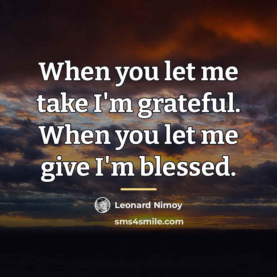 “When you let me take I'm grateful. When you let…” quote by Leonard Nimoy