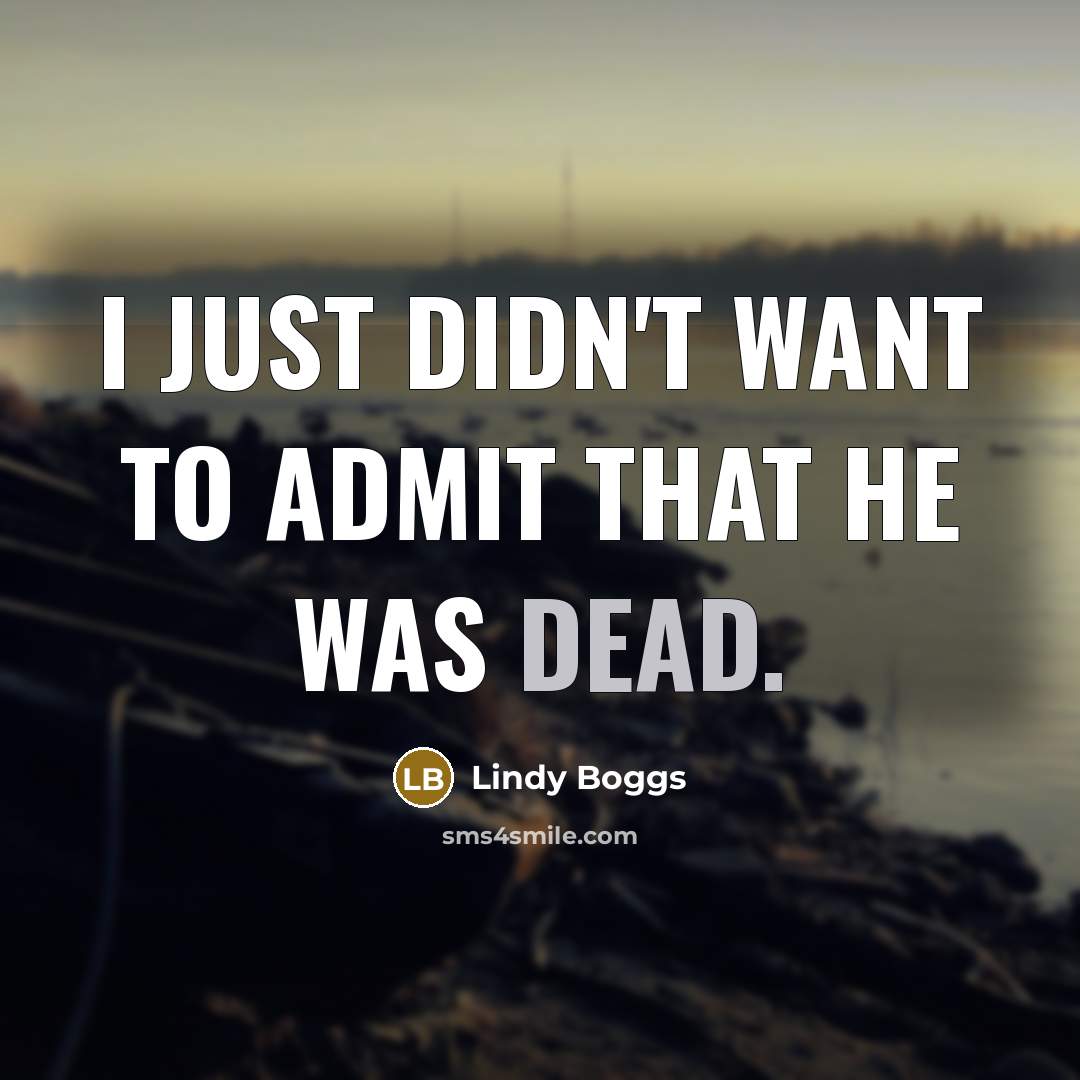 “I just didn't want to admit that he was dead.…” quote by Lindy Boggs