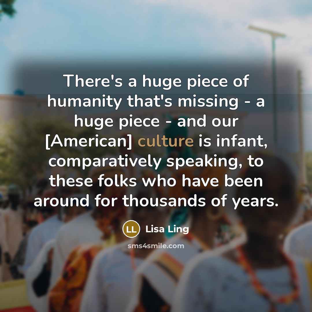 “There's a huge piece of humanity that's missing - a…” quote by Lisa Ling