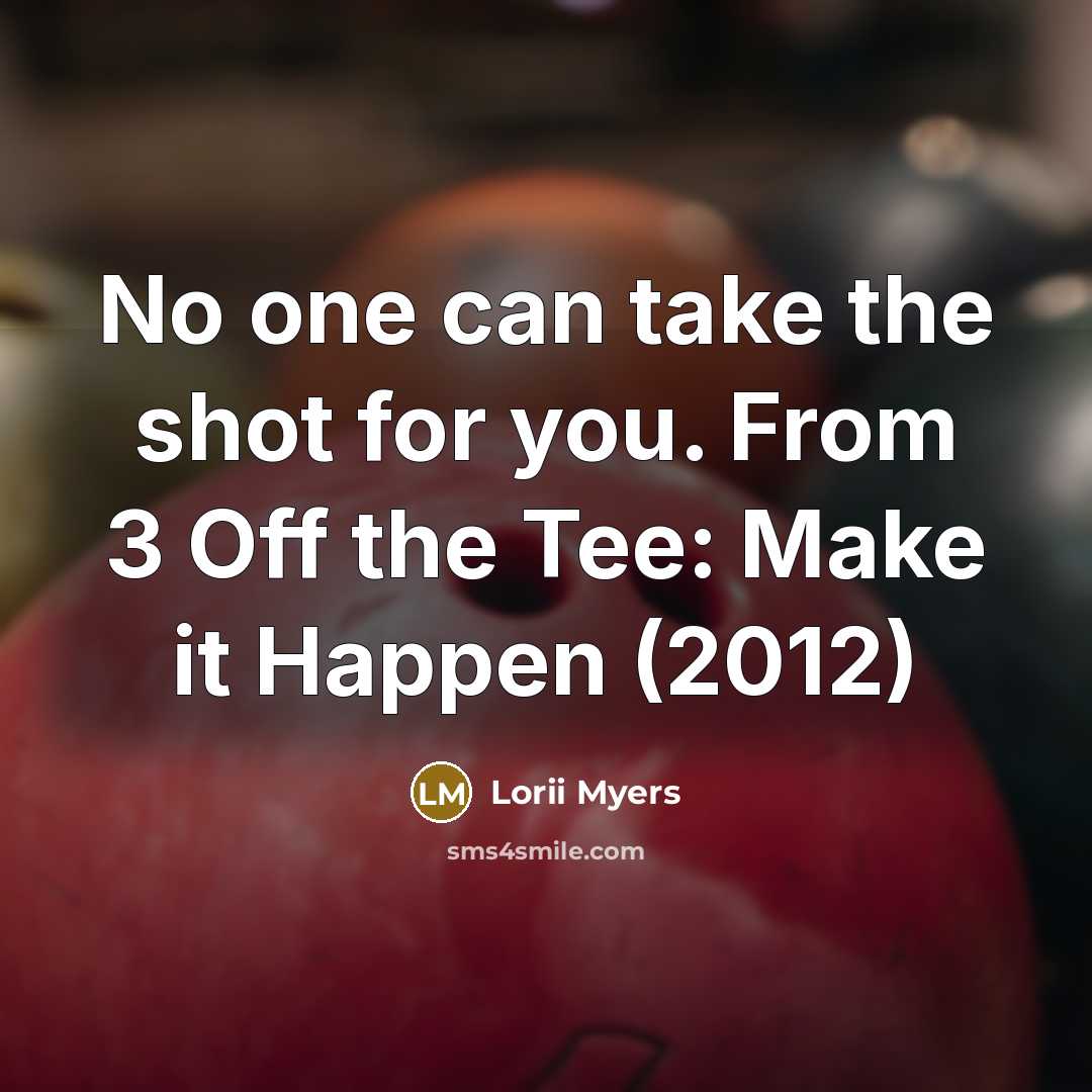 “No one can take the shot for you. From 3…” quote by Lorii Myers