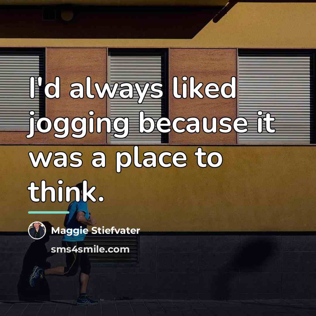 “I'd always liked jogging because it was a place to…” quote by Maggie Stiefvater