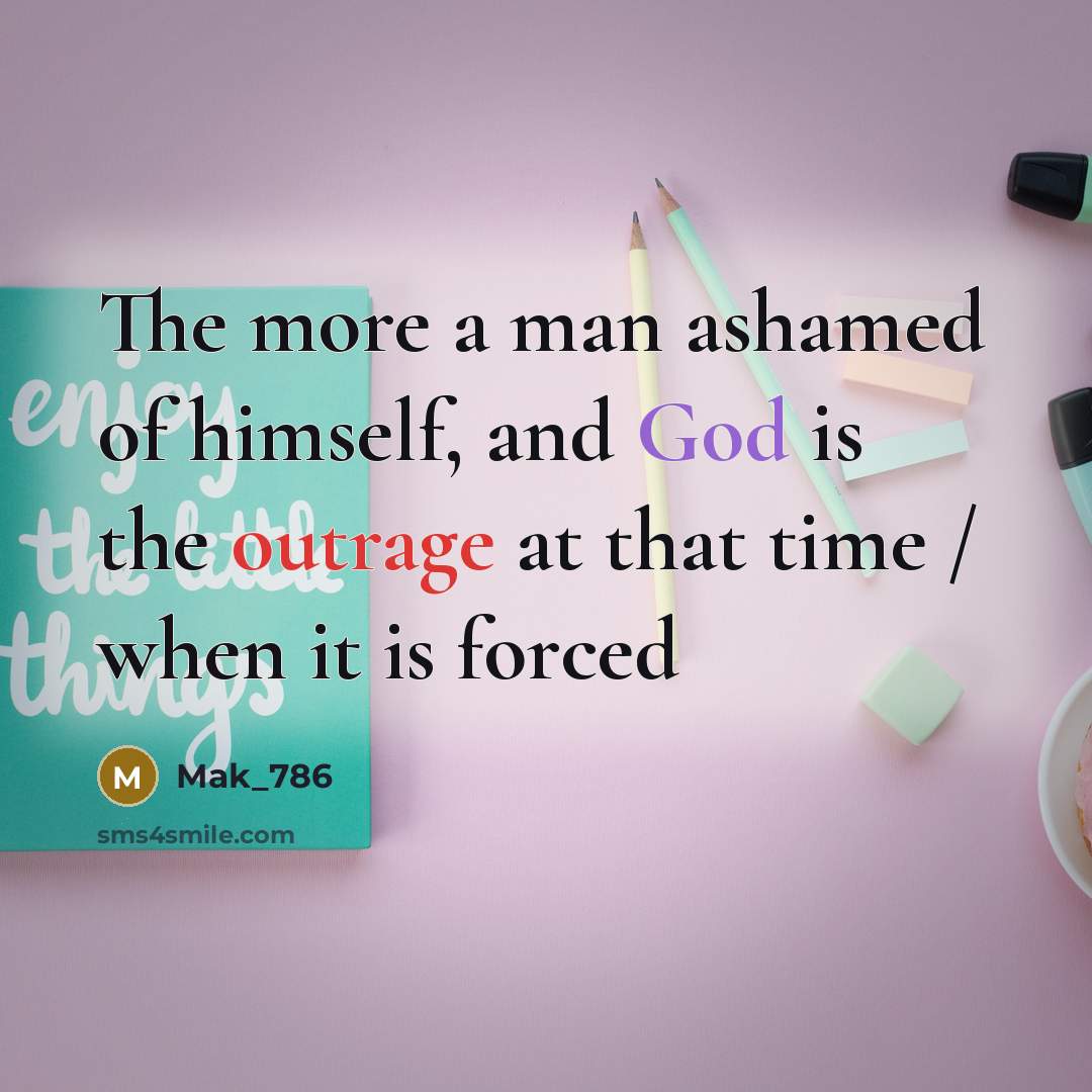 “The more a man ashamed of himself, and God is…” quote by Mak_786