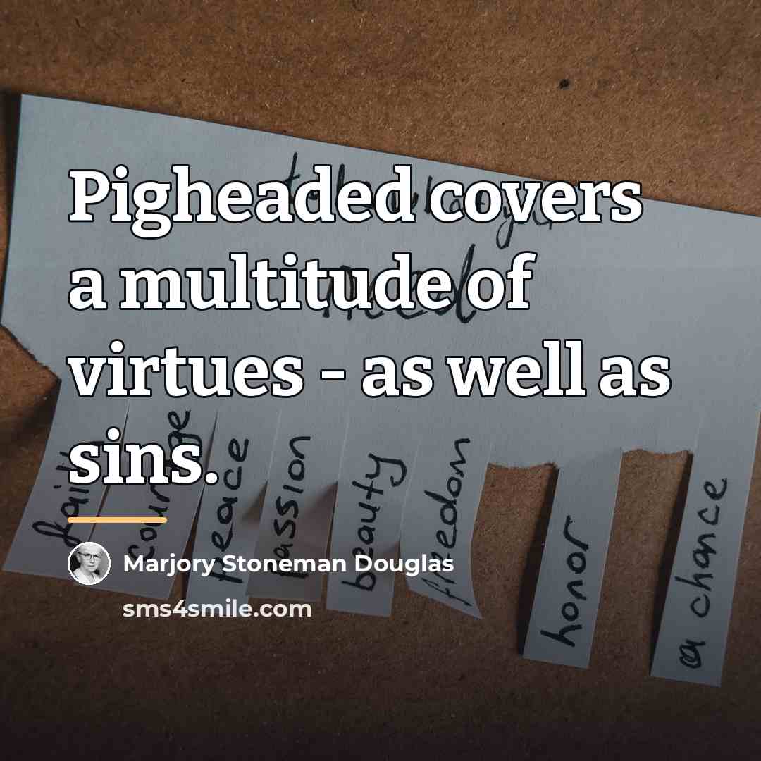 “Pigheaded covers a multitude of virtues - as well as…” quote by Marjory Stoneman Douglas