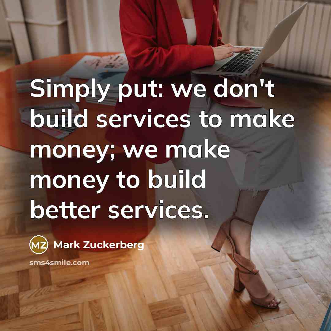 “Simply put: we don't build services to make money; we…” quote by Mark Zuckerberg