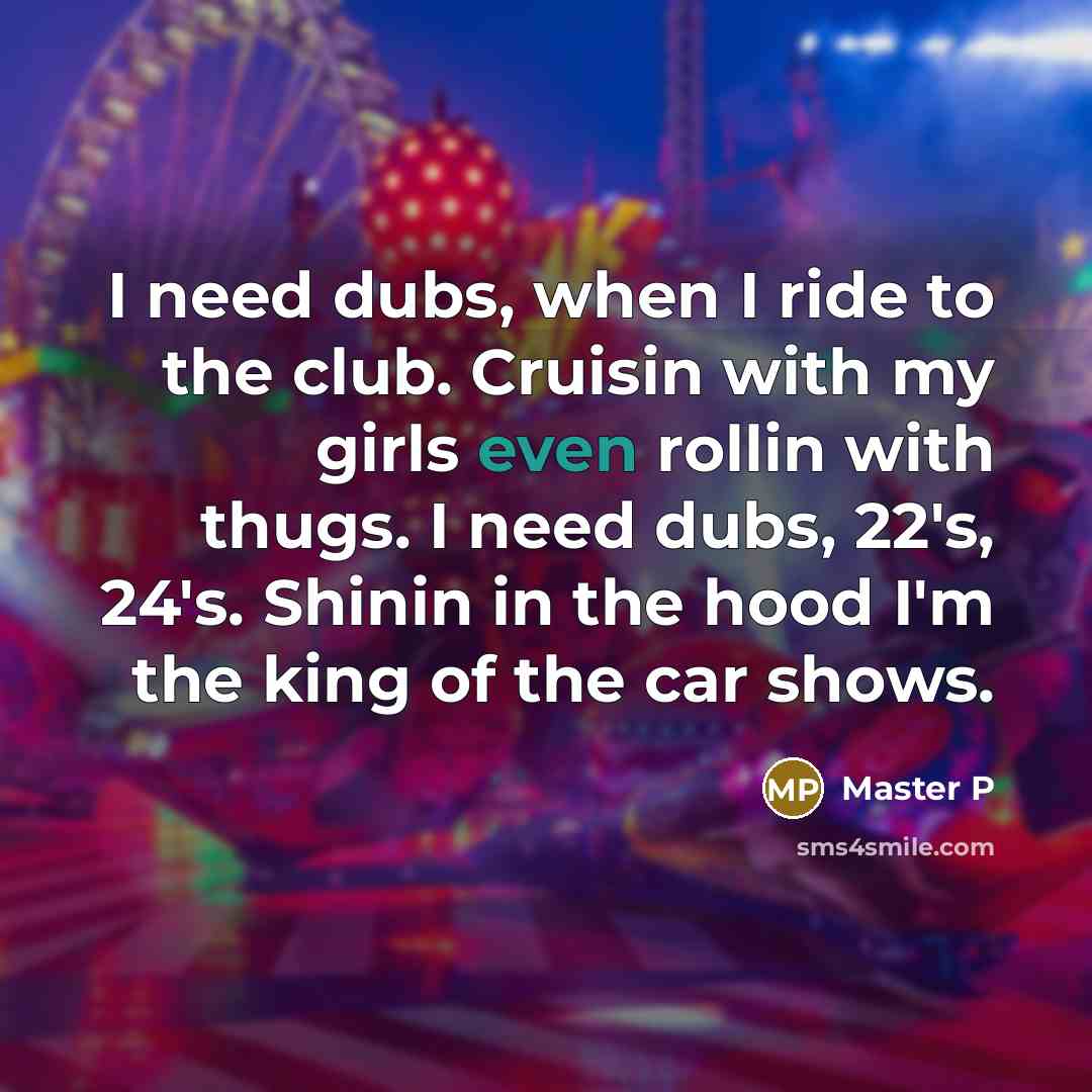 “I need dubs, when I ride to the club. Cruisin…” quote by Master P