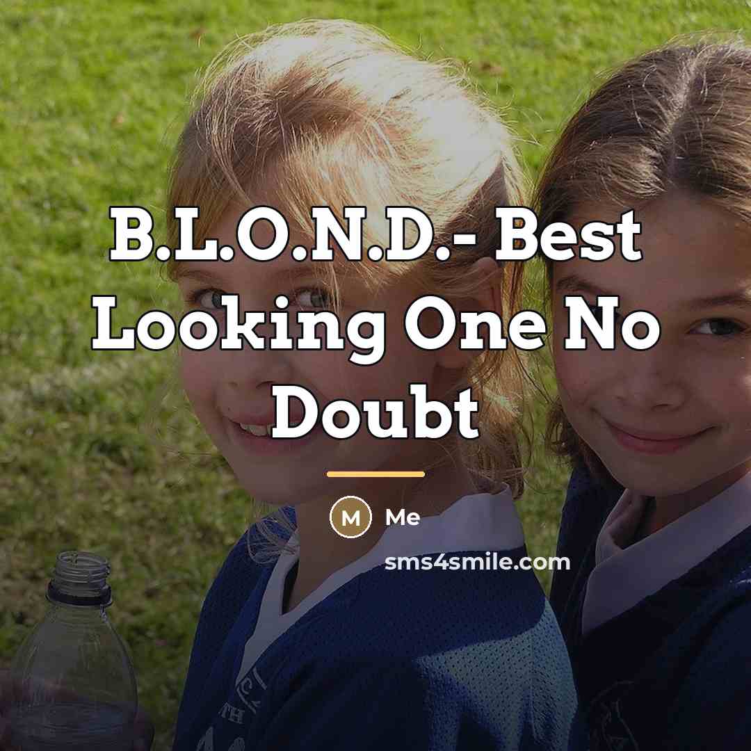 “B.L.O.N.D.- Best Looking One No Doubt…” quote by Me