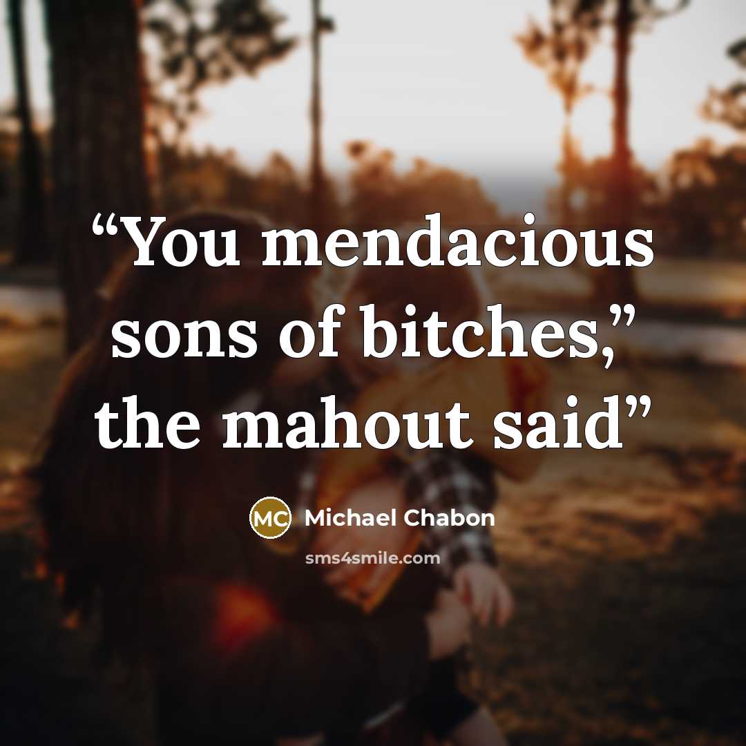 “You mendacious sons of bitches,” the mahout said” quote by Michael Chabon
