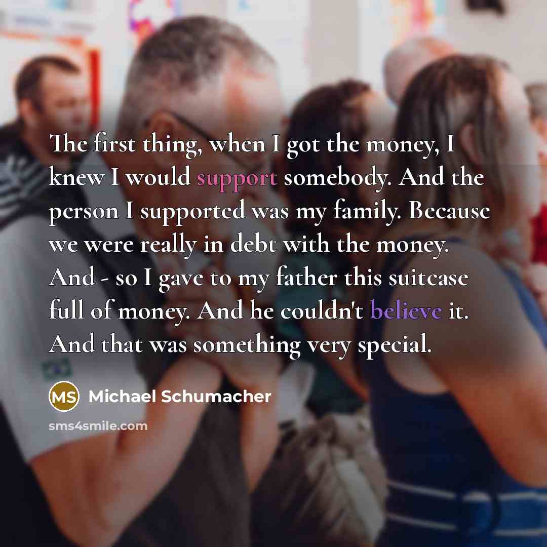 “The first thing, when I got the money, I knew…” quote by Michael Schumacher