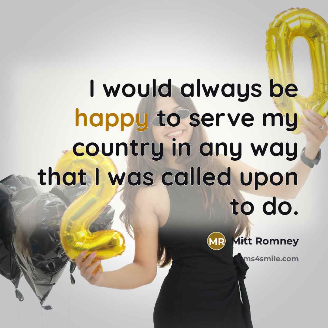 “I would always be happy to serve my country in…” quote by Mitt Romney