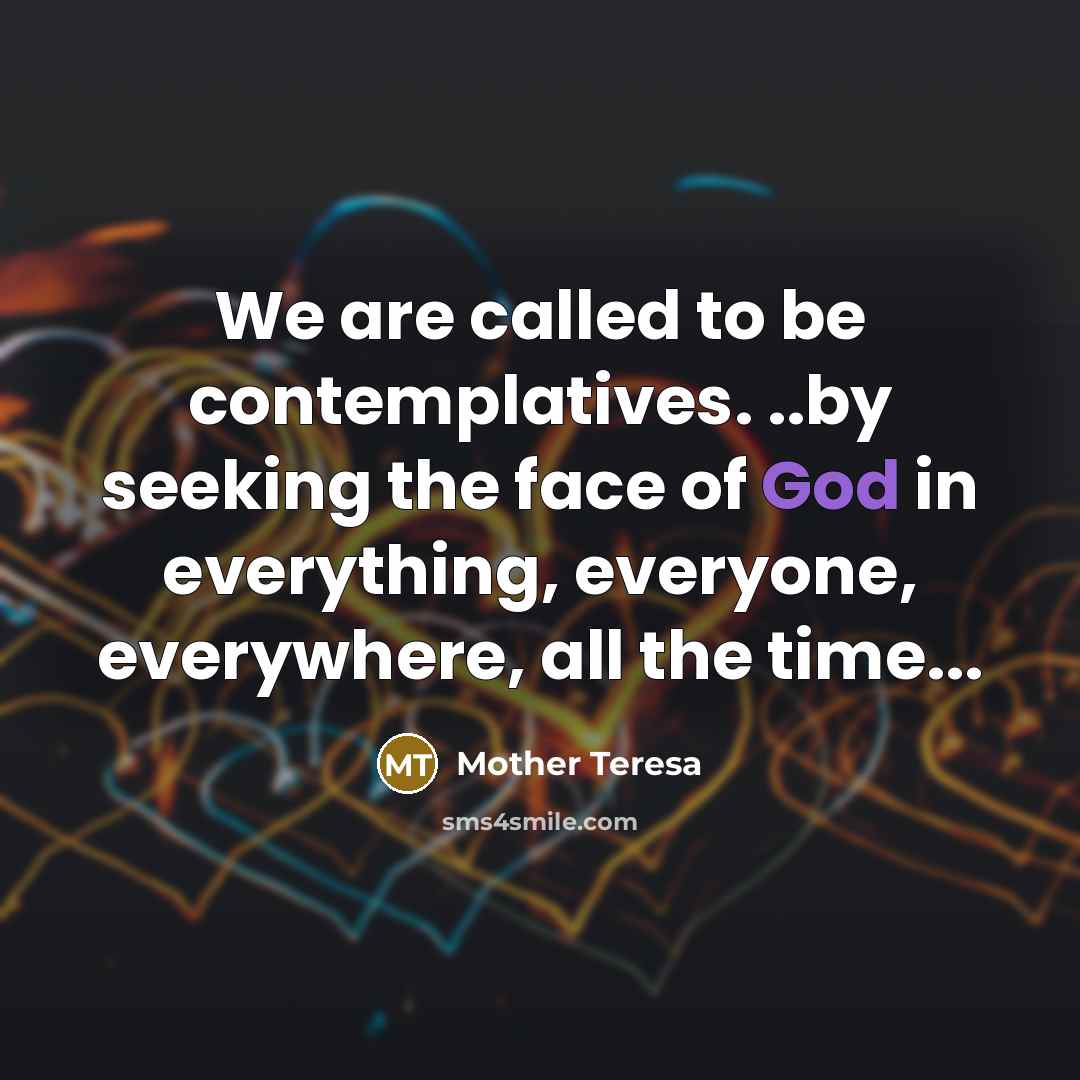 “We are called to be contemplatives. ..by seeking the face…” quote by Mother Teresa