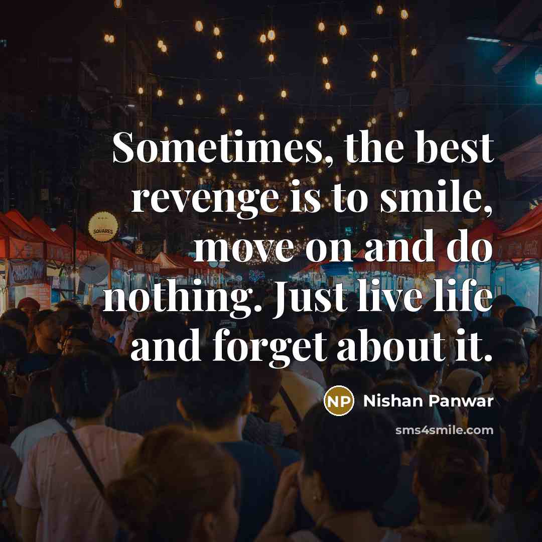 “Sometimes, the best revenge is to smile, move on and…” quote by Nishan Panwar