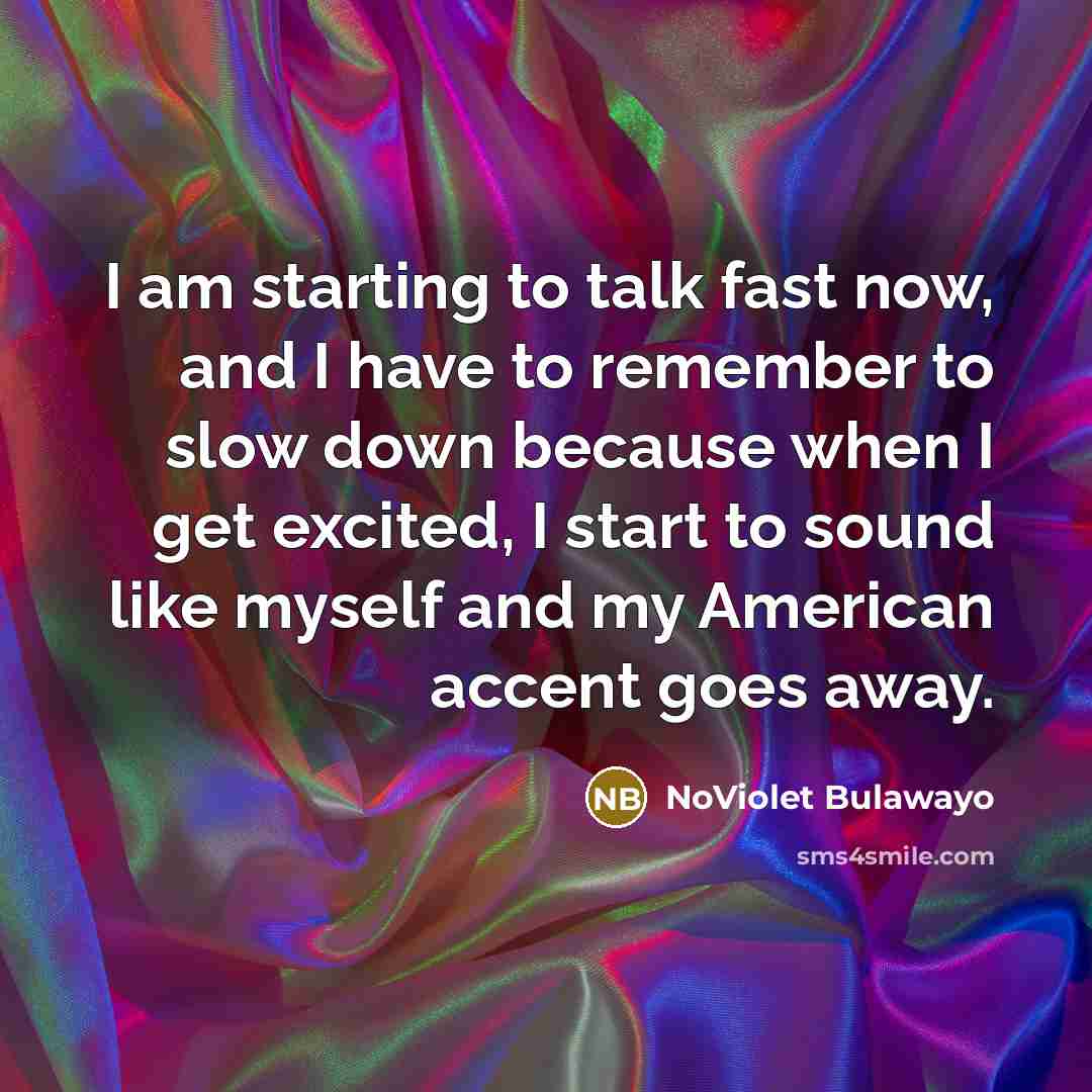 “I am starting to talk fast now, and I have…” quote by NoViolet Bulawayo