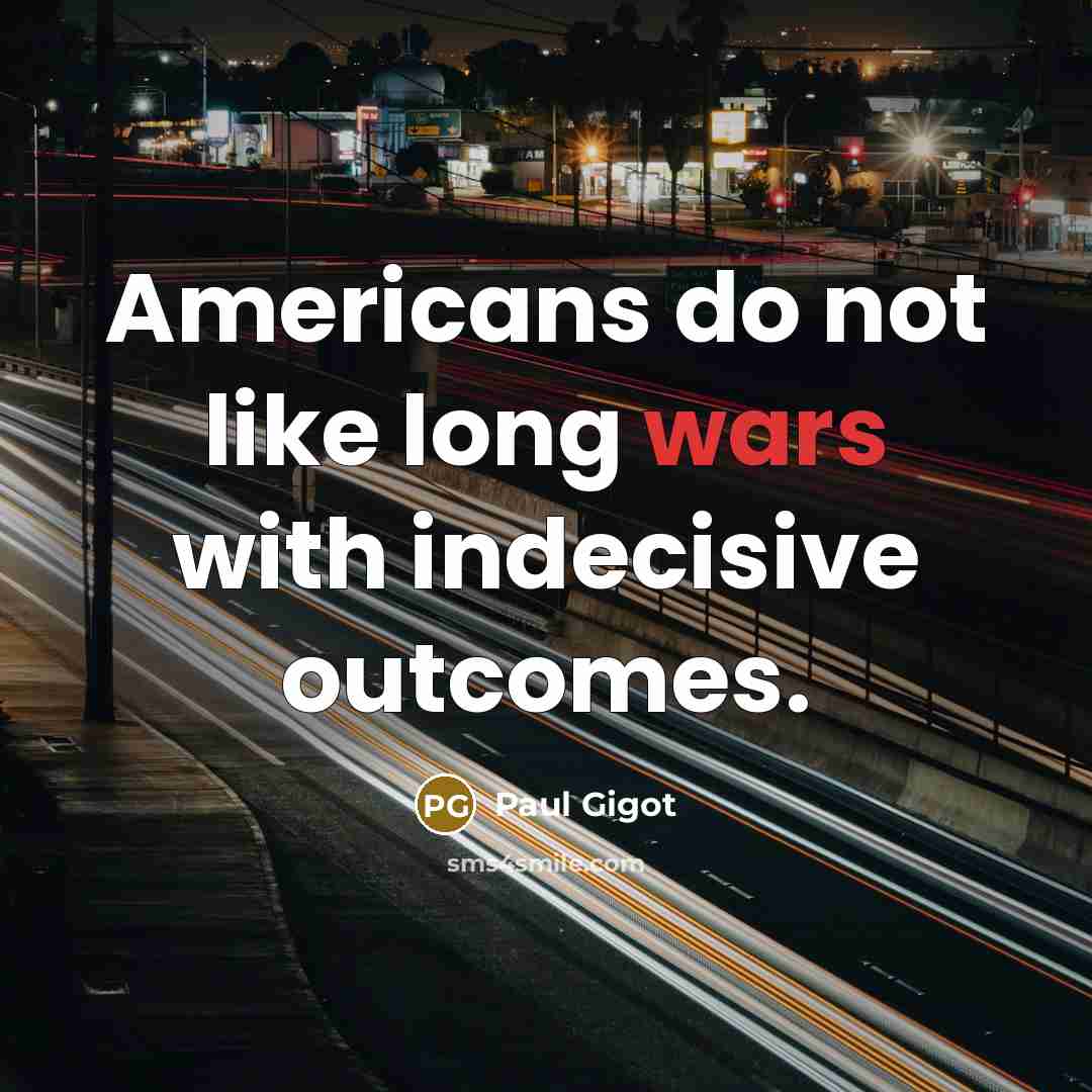 “Americans do not like long wars with indecisive outcomes.…” quote by Paul Gigot