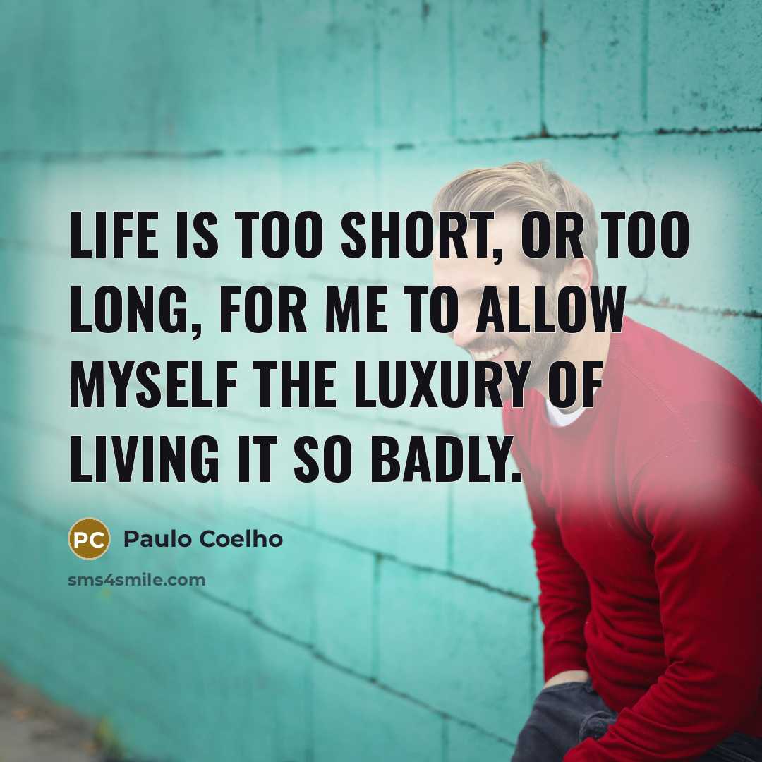 “Life is too short, or too long, for me to…” quote by Paulo Coelho