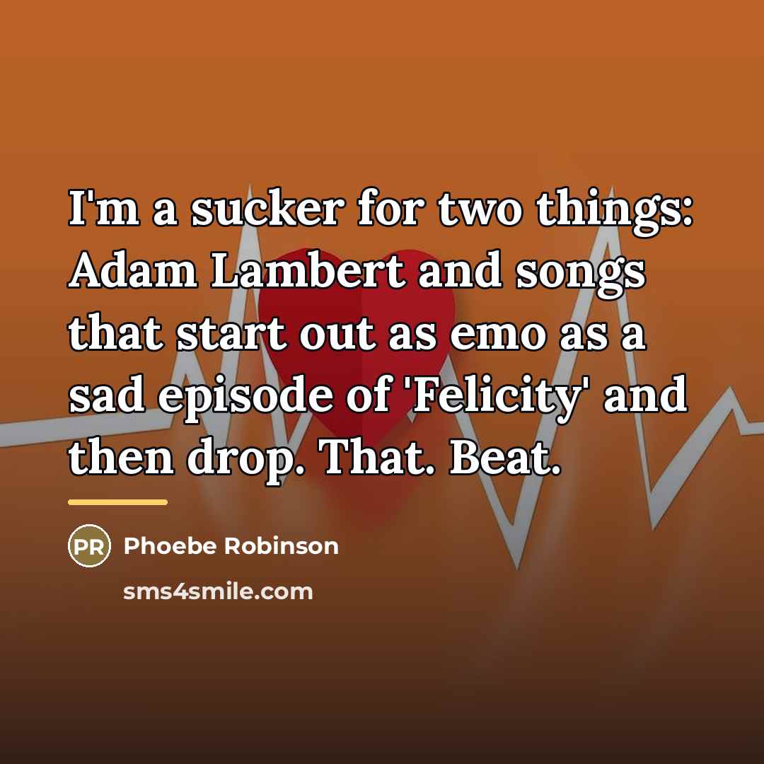 “I'm a sucker for two things: Adam Lambert and songs…” quote by Phoebe Robinson