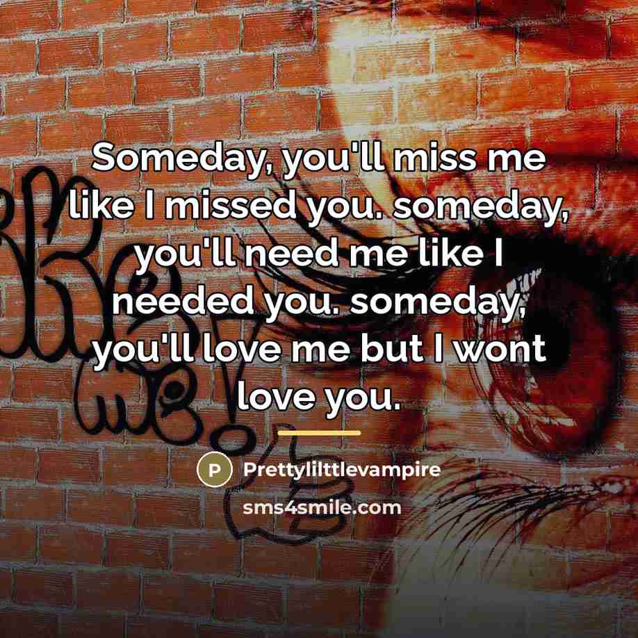 “Someday, you'll miss me like I missed you. someday, you'll…” quote by Prettylilttlevampire
