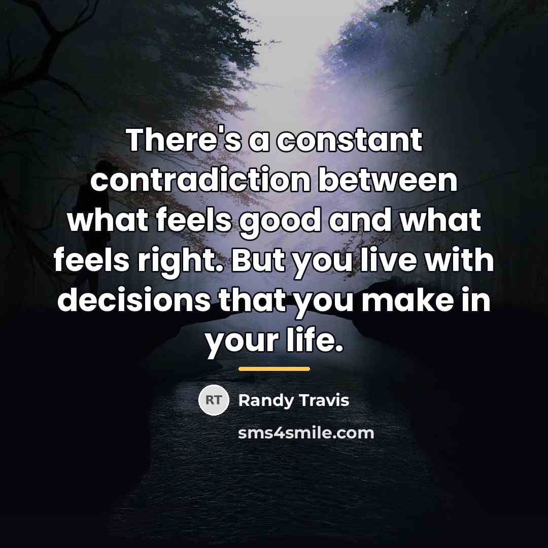 “There's a constant contradiction between what feels good and what…” quote by Randy Travis