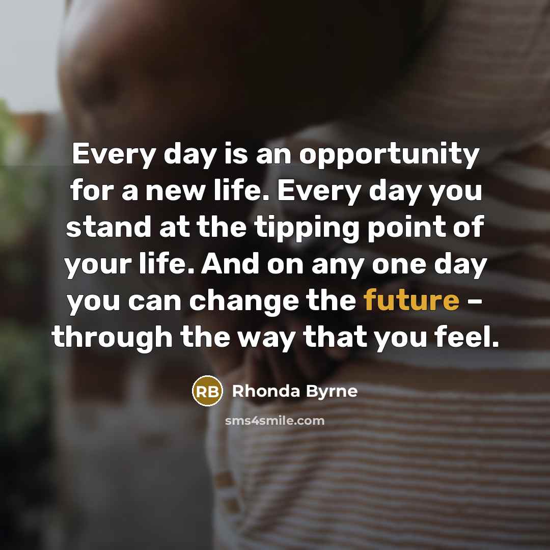 “Every day is an opportunity for a new life. Every…” quote by Rhonda Byrne