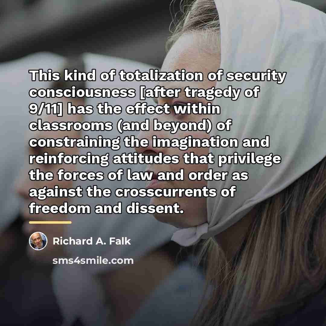 “This kind of totalization of security consciousness [after tragedy of…” quote by Richard A. Falk