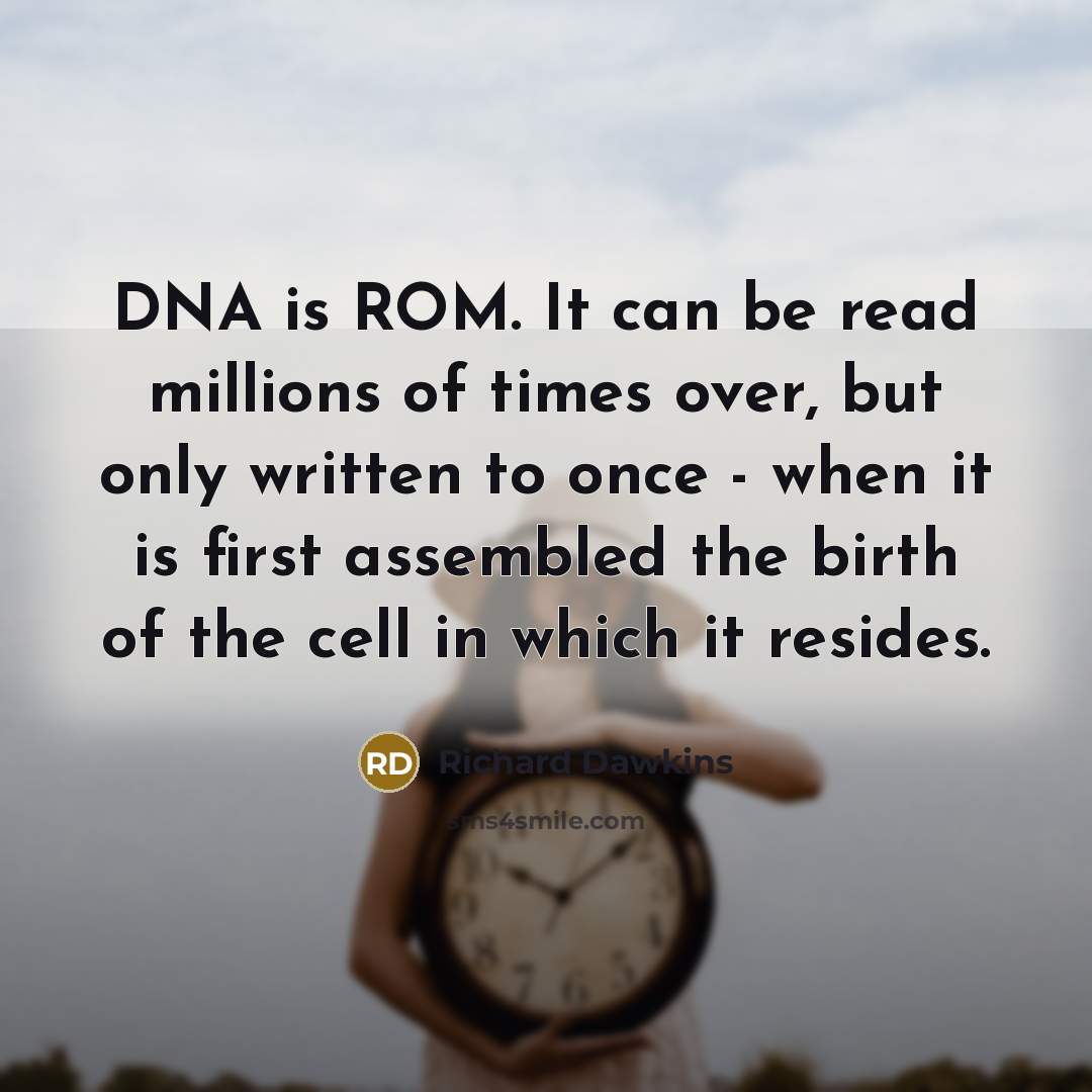 “DNA is ROM. It can be read millions of times…” quote by Richard Dawkins