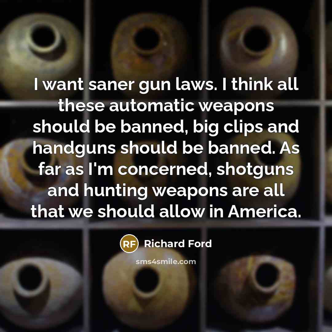 “I want saner gun laws. I think all these automatic…” quote by Richard Ford