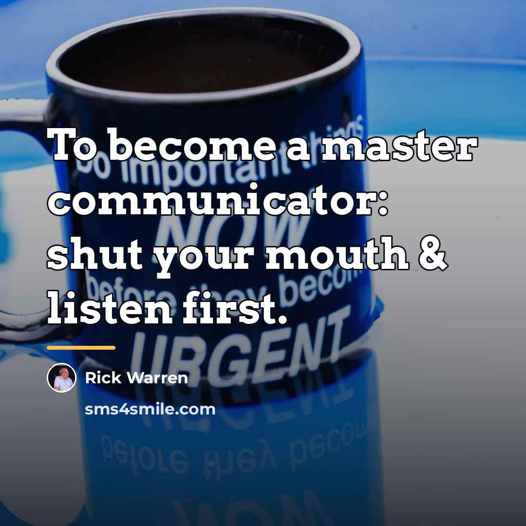 “To become a master communicator: shut your mouth & listen…” quote by Rick Warren