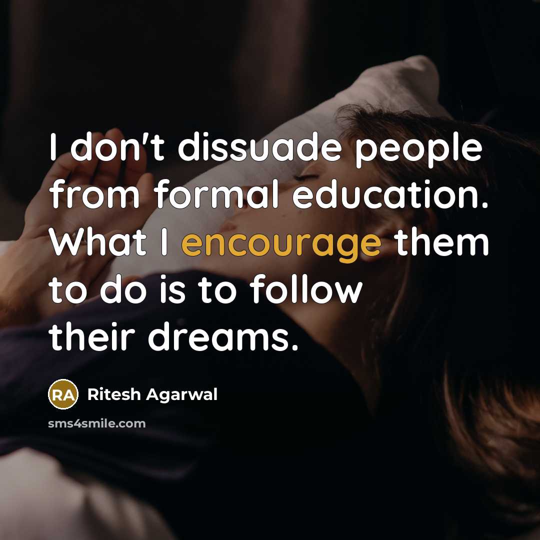 “I don't dissuade people from formal education. What I encourage…” quote by Ritesh Agarwal