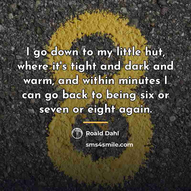“I go down to my little hut, where it's tight…” quote by Roald Dahl