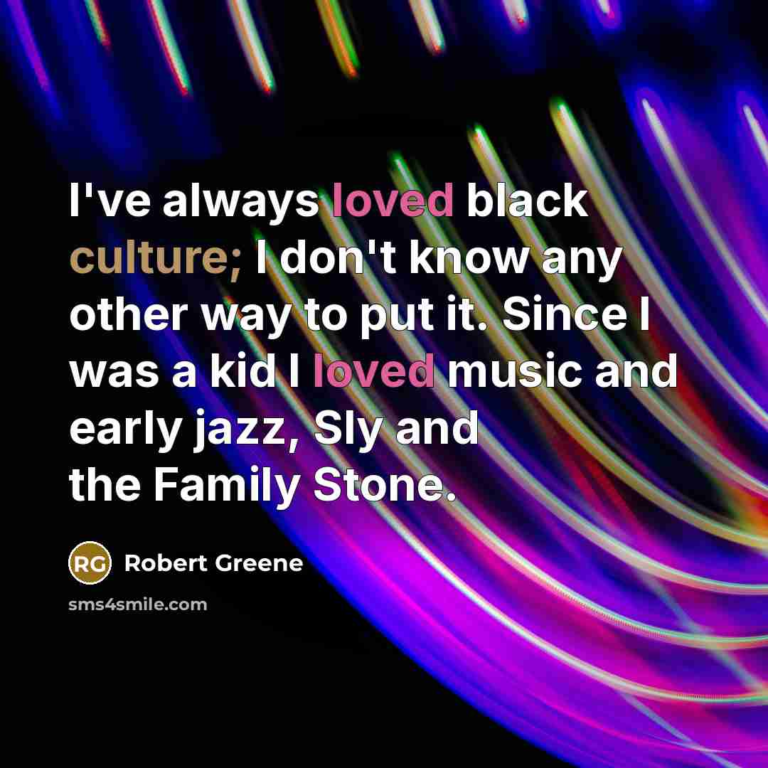 “I've always loved black culture; I don't know any other…” quote by Robert Greene