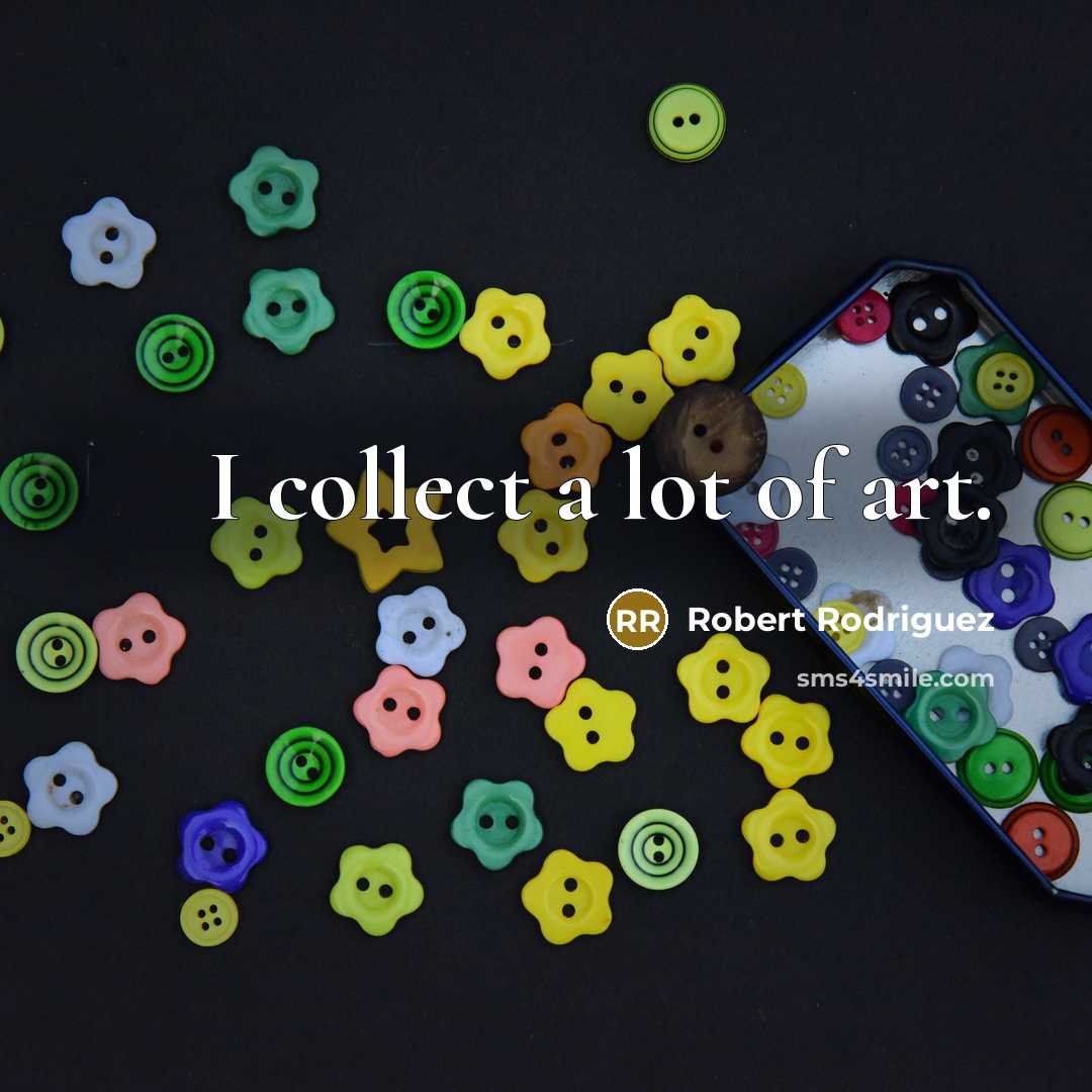 “I collect a lot of art.…” quote by Robert Rodriguez