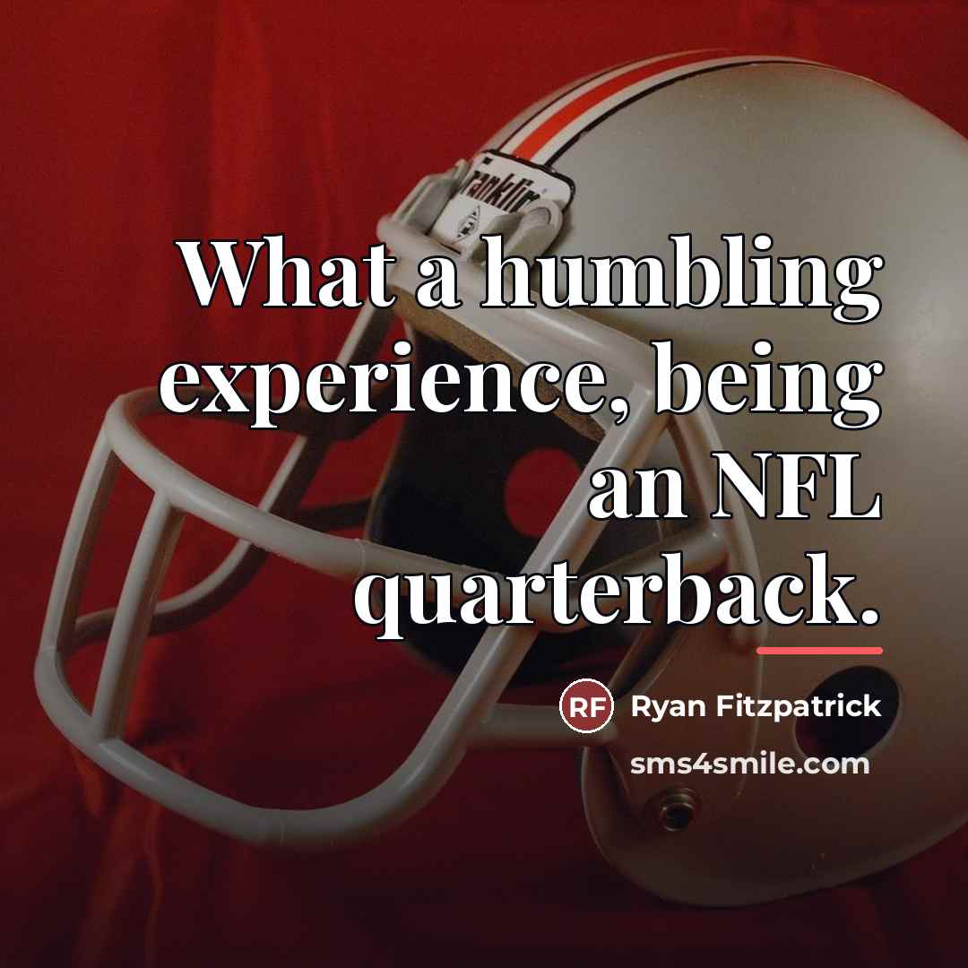 “What a humbling experience, being an NFL quarterback.…” quote by Ryan Fitzpatrick